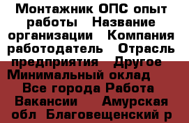 Монтажник ОПС-опыт работы › Название организации ­ Компания-работодатель › Отрасль предприятия ­ Другое › Минимальный оклад ­ 1 - Все города Работа » Вакансии   . Амурская обл.,Благовещенский р-н